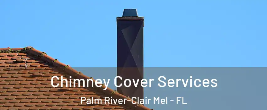  Chimney Cover Services Palm River-Clair Mel - FL