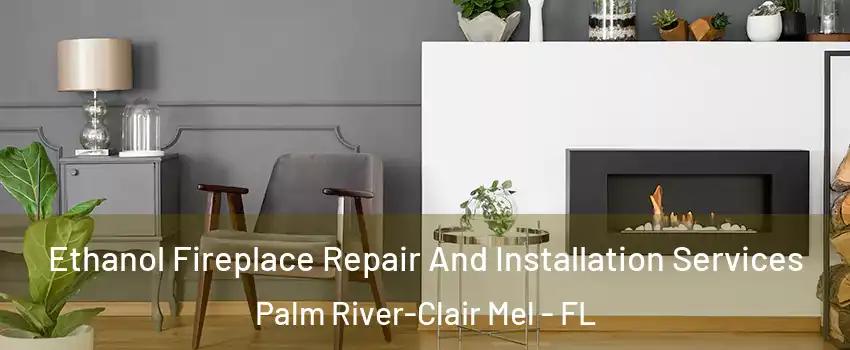  Ethanol Fireplace Repair And Installation Services Palm River-Clair Mel - FL