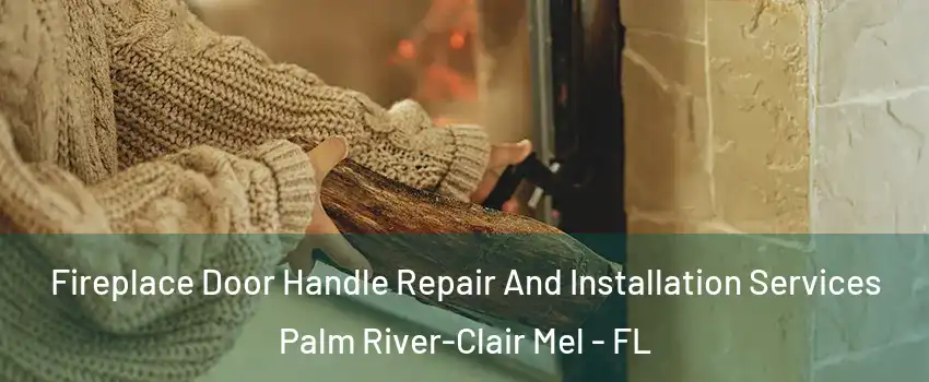  Fireplace Door Handle Repair And Installation Services Palm River-Clair Mel - FL
