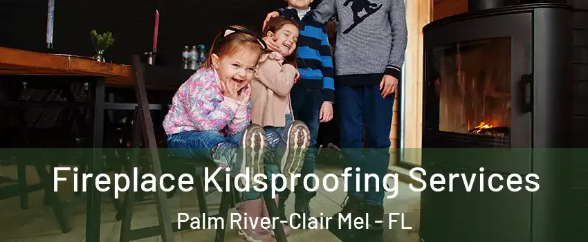  Fireplace Kidsproofing Services Palm River-Clair Mel - FL