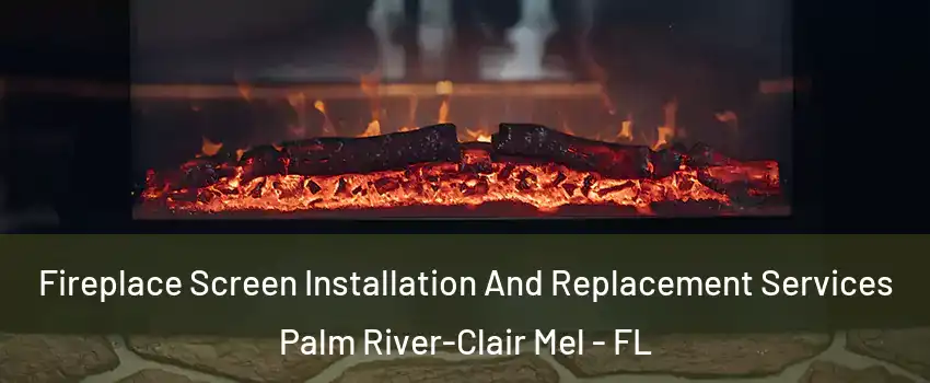  Fireplace Screen Installation And Replacement Services Palm River-Clair Mel - FL