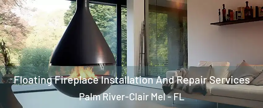 Floating Fireplace Installation And Repair Services Palm River-Clair Mel - FL