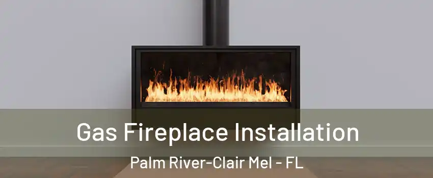  Gas Fireplace Installation Palm River-Clair Mel - FL