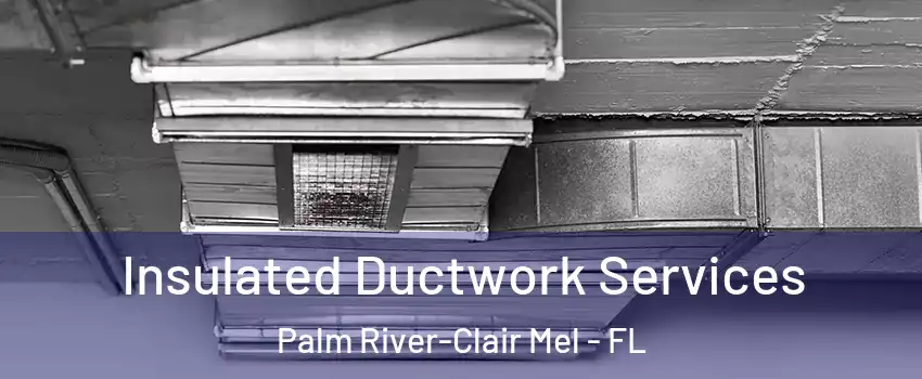  Insulated Ductwork Services Palm River-Clair Mel - FL