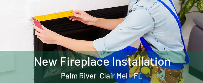 New Fireplace Installation Palm River-Clair Mel - FL