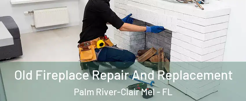  Old Fireplace Repair And Replacement Palm River-Clair Mel - FL