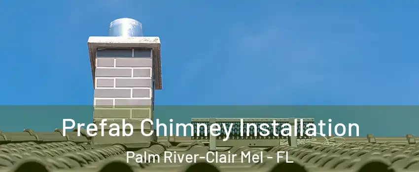 Prefab Chimney Installation Palm River-Clair Mel - FL