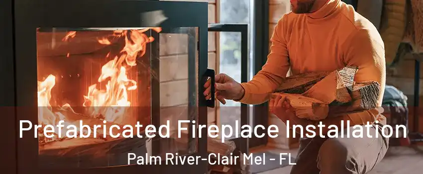  Prefabricated Fireplace Installation Palm River-Clair Mel - FL