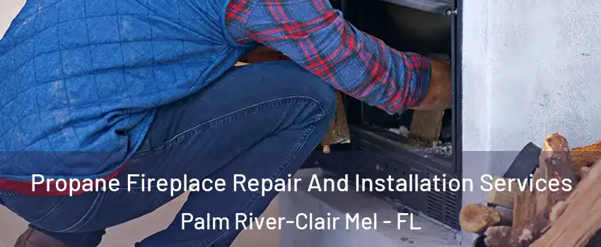 Propane Fireplace Repair And Installation Services Palm River-Clair Mel - FL
