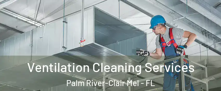  Ventilation Cleaning Services Palm River-Clair Mel - FL