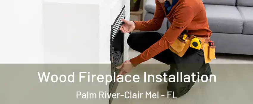  Wood Fireplace Installation Palm River-Clair Mel - FL